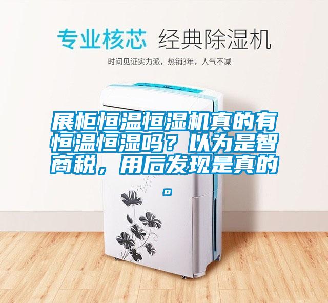 展柜恒溫恒濕機真的有恒溫恒濕嗎?以為是智商稅,用后發現是真的。