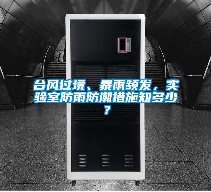 臺風(fēng)過境、暴雨頻發(fā)，實驗室防雨防潮措施知多少？