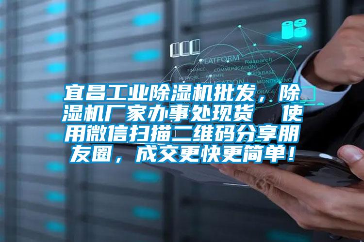 宜昌工業除濕機批發，除濕機廠家辦事處現貨  使用微信掃描二維碼分享朋友圈，成交更快更簡單！