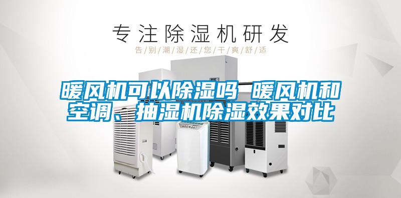 暖風機可以除濕嗎 暖風機和空調、抽濕機除濕效果對比