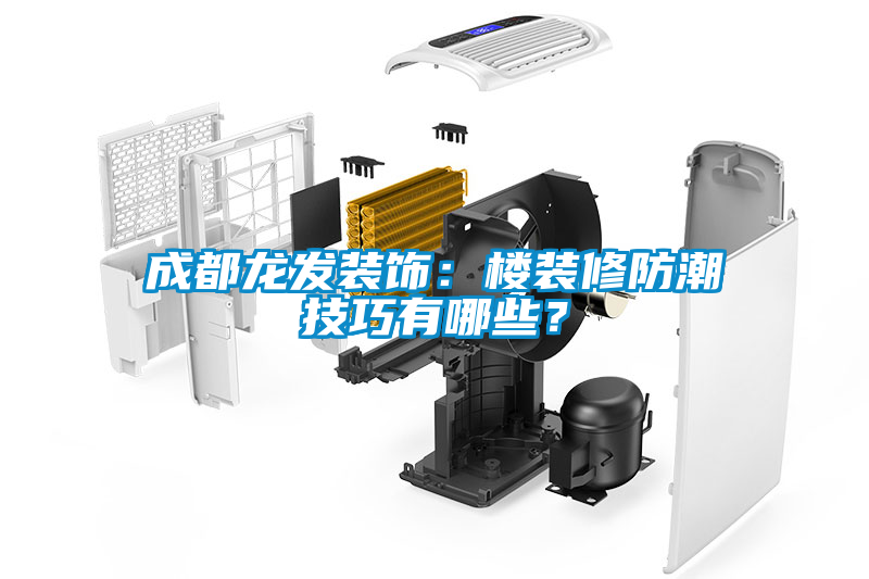 成都龍發裝飾:樓裝修防潮技巧有哪些?