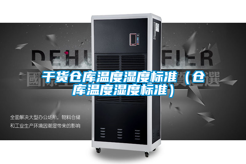 干貨倉庫溫度濕度標準（倉庫溫度濕度標準）