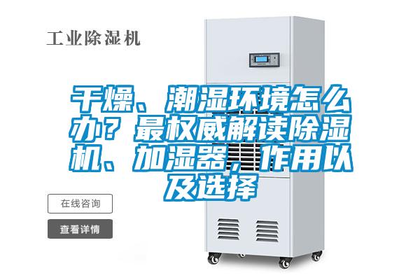 干燥、潮濕環境怎么辦？最權威解讀除濕機、加濕器，作用以及選擇