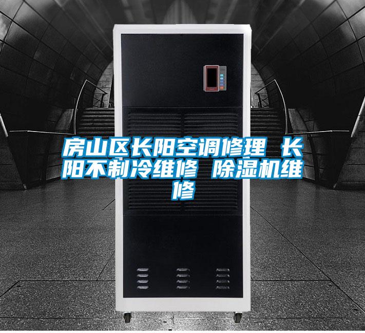 房山區長陽空調修理 長陽不制冷維修 除濕機維修