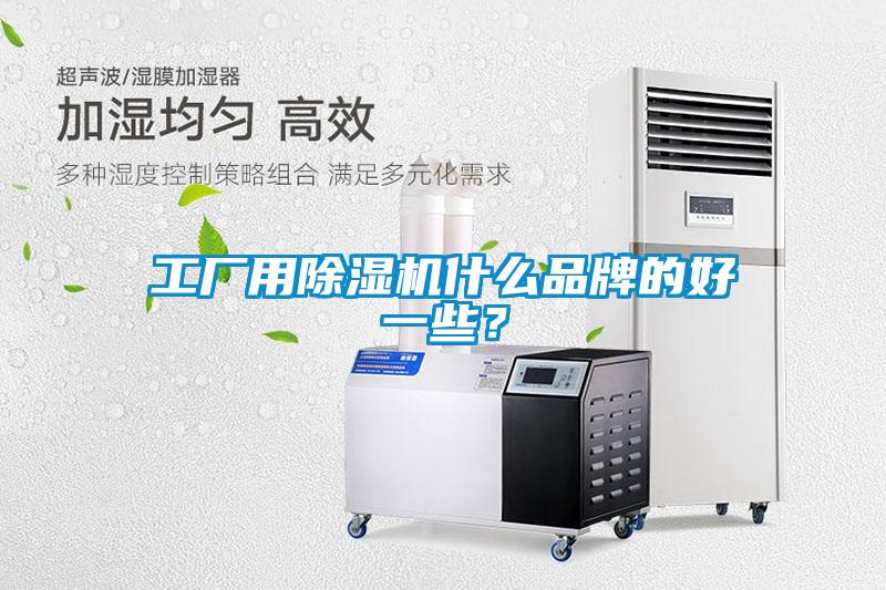 工廠用除濕機什么品牌的好一些？