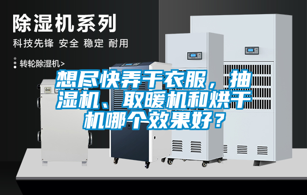 想盡快弄干衣服,抽濕機、取暖機和烘干機哪個效果好?