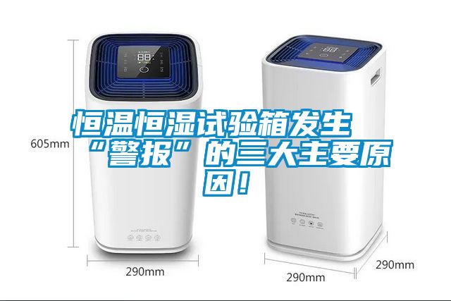 恒溫恒濕試驗(yàn)箱發(fā)生“警報(bào)”的三大主要原因！