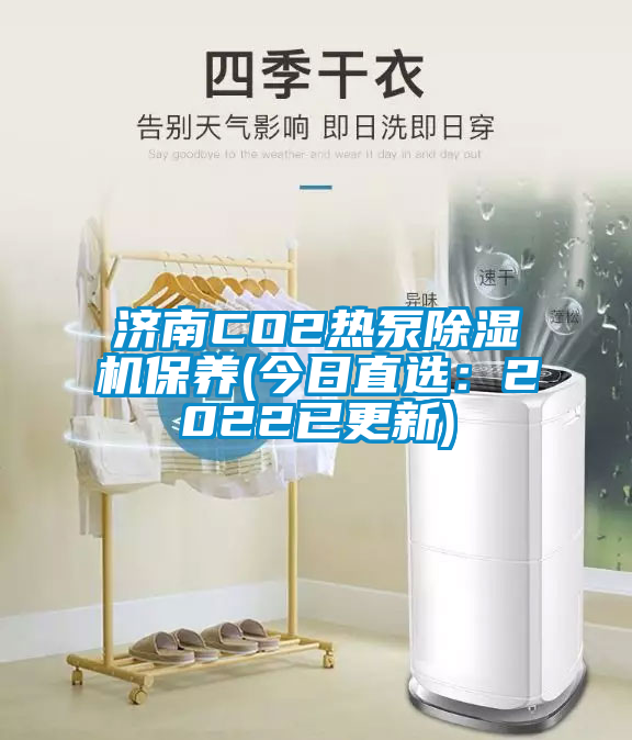 濟(jì)南CO2熱泵除濕機保養(yǎng)(今日直選：2022已更新)