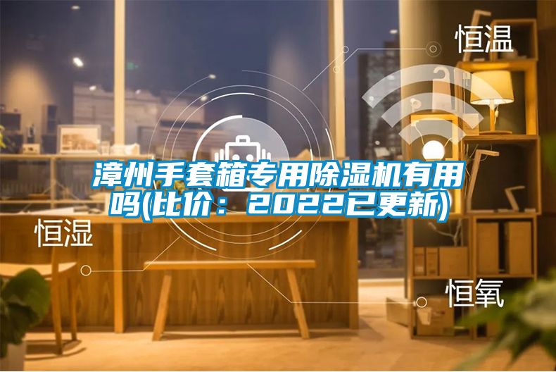 漳州手套箱專用除濕機(jī)有用嗎(比價(jià):2022已更新)