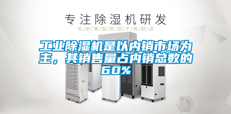 工業除濕機是以內銷市場為主，其銷售量占內銷總數的60%