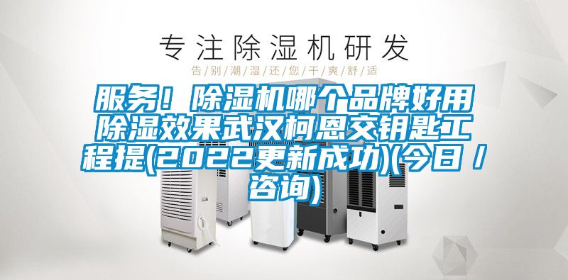 服務!除濕機哪個品牌好用除濕效果武漢柯恩交鑰匙工程提(2022更新成功)(今日/咨詢)