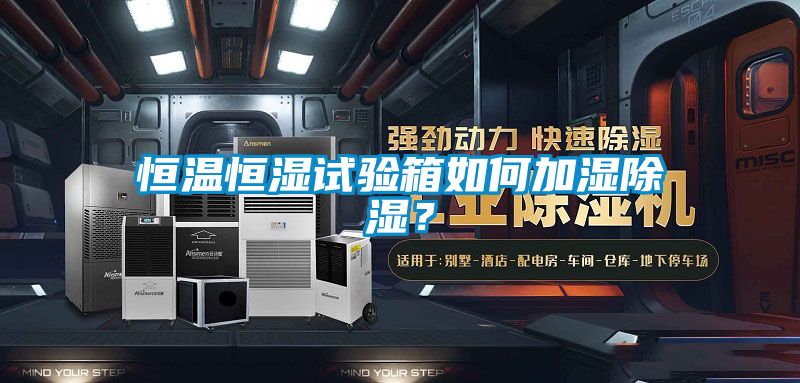 恒溫恒濕試驗(yàn)箱如何加濕除濕?