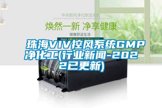 珠海VIV控風系統GMP凈化工(行業新聞-2022已更新)