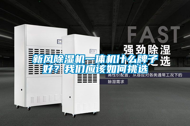 新風除濕機一體機什么牌子好？我們應該如何挑選