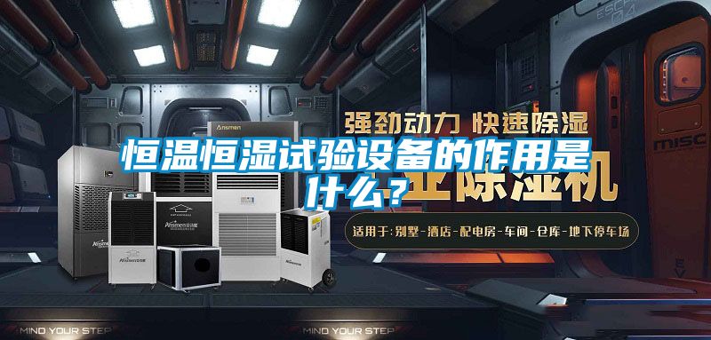 恒溫恒濕試驗設備的作用是什么?