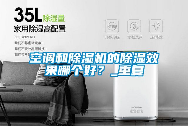 空調(diào)和除濕機的除濕效果哪個好?_重復(fù)