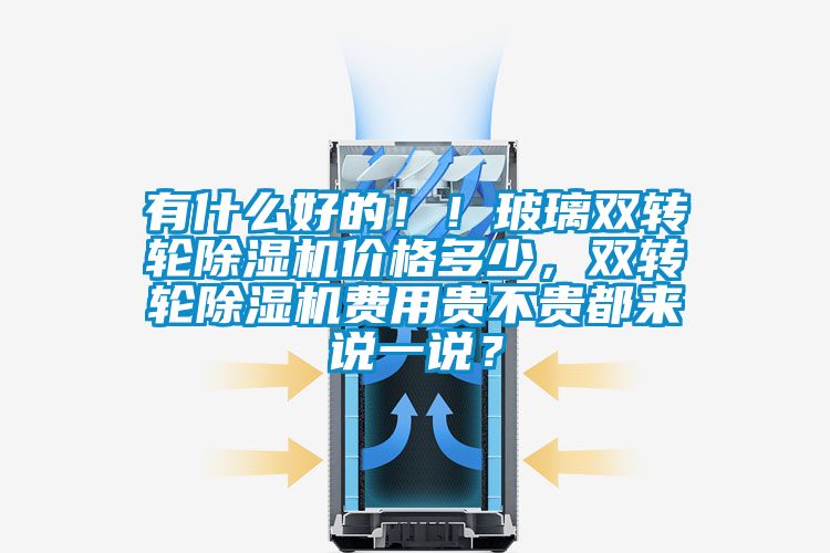 有什么好的?。〔Ａщp轉(zhuǎn)輪除濕機價格多少，雙轉(zhuǎn)輪除濕機費用貴不貴都來說一說？