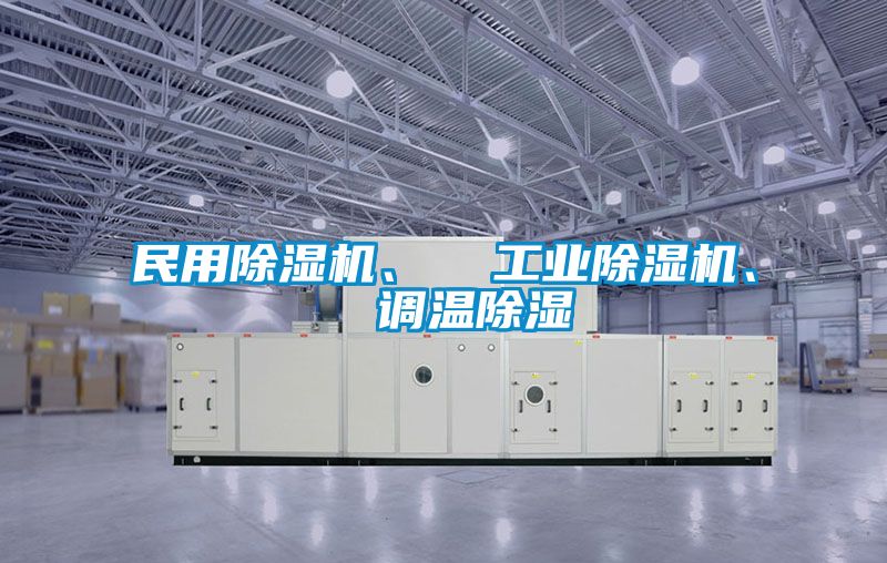 民用除濕機、  工業(yè)除濕機、  調溫除濕