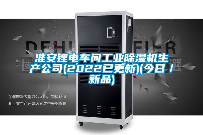 淮安鋰電車(chē)間工業(yè)除濕機(jī)生產(chǎn)公司(2022已更新)(今日/新品)