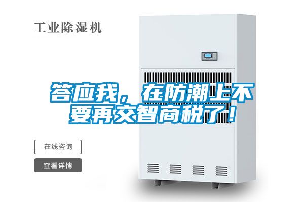 答應我，在防潮上不要再交智商稅了！