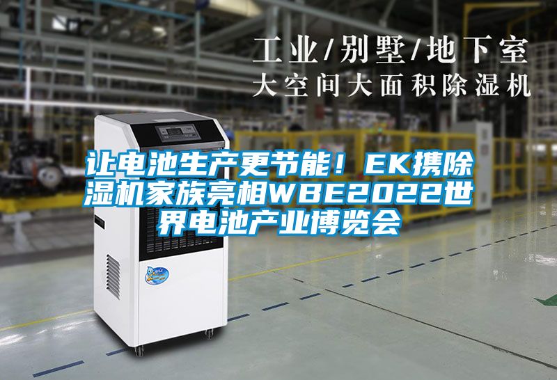讓電池生產(chǎn)更節(jié)能!EK攜除濕機(jī)家族亮相WBE2022世界電池產(chǎn)業(yè)博覽會(huì)