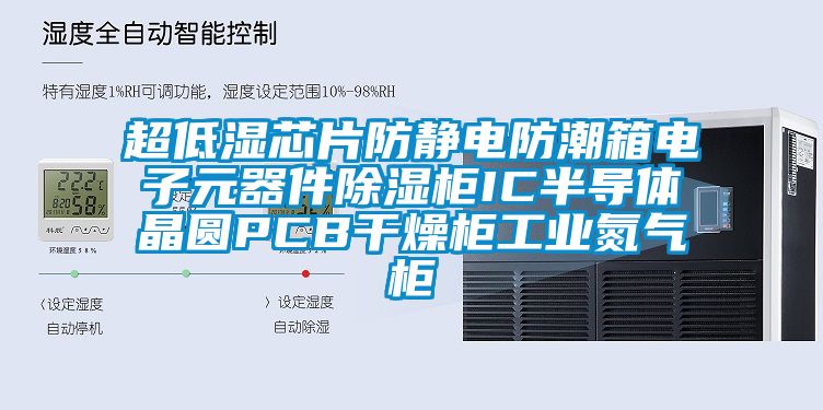 超低濕芯片防靜電防潮箱電子元器件除濕柜IC半導體晶圓PCB干燥柜工業(yè)氮氣柜