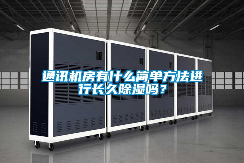 通訊機房有什么簡單方法進(jìn)行長久除濕嗎?