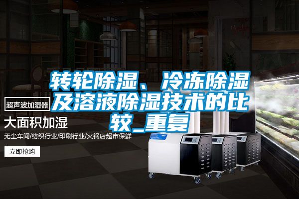 轉(zhuǎn)輪除濕、冷凍除濕及溶液除濕技術(shù)的比較_重復(fù)