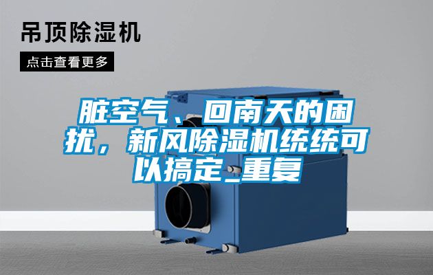 臟空氣、回南天的困擾，新風除濕機統統可以搞定_重復