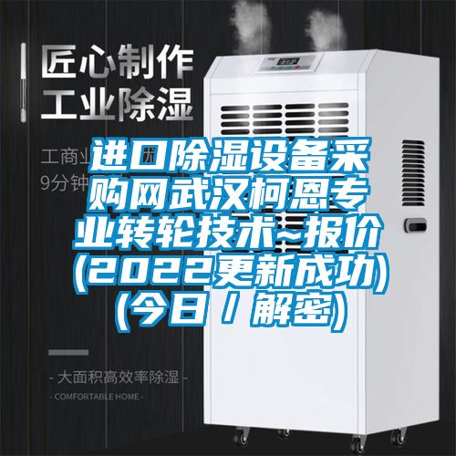 進(jìn)口除濕設(shè)備采購(gòu)網(wǎng)武漢柯恩專業(yè)轉(zhuǎn)輪技術(shù)~報(bào)價(jià)(2022更新成功)(今日／解密)