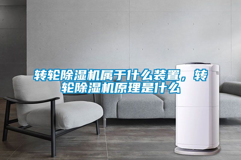 轉輪除濕機屬于什么裝置，轉輪除濕機原理是什么