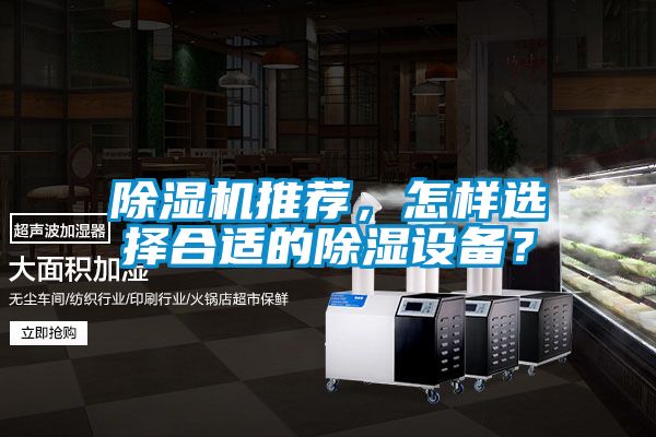 除濕機推薦,怎樣選擇合適的除濕設(shè)備?