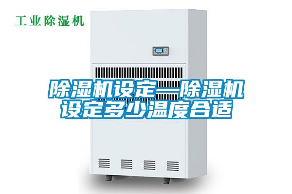 除濕機設定—除濕機設定多少溫度合適
