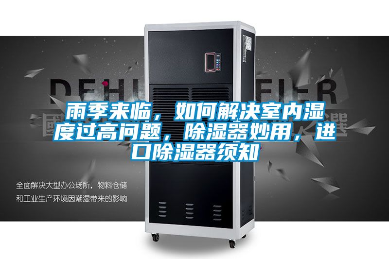 雨季來臨，如何解決室內濕度過高問題，除濕器妙用，進口除濕器須知