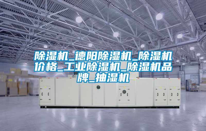 除濕機_德陽除濕機_除濕機價格_工業除濕機_除濕機品牌_抽濕機