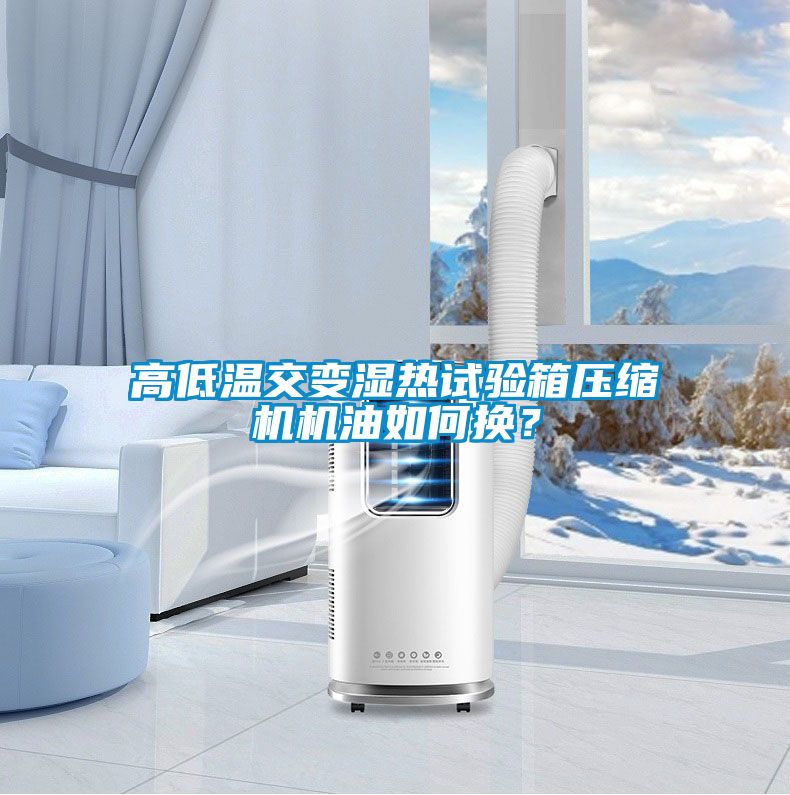 高低溫交變濕熱試驗箱壓縮機機油如何換？